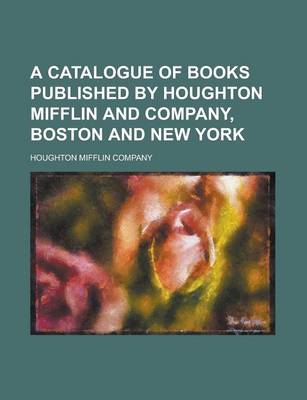 Book cover for A Catalogue of Books Published by Houghton Mifflin and Company, Boston and New York