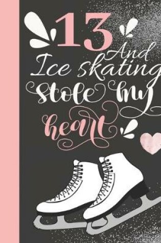 Cover of 13 And Ice Skating Stole My Heart
