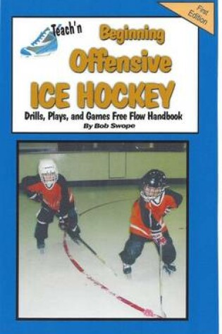 Cover of Teach'n Beginning Offensive Ice Hockey Drills, Plays, and Games Free Flow Handbook