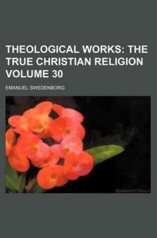 Cover of Theological Works; The True Christian Religion Volume 30