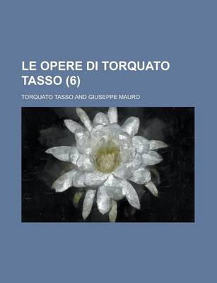 Book cover for Le Opere Di Torquato Tasso (6)