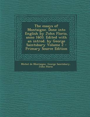 Book cover for The Essays of Montaigne. Done Into English by John Florio, Anno 1603. Edited with an Introd. by George Saintsbury Volume 2 - Primary Source Edition