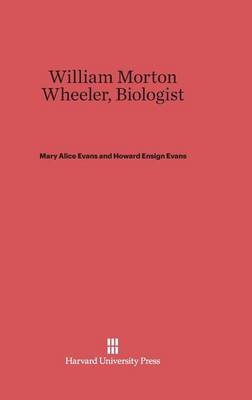 Book cover for William Morton Wheeler, Biologist