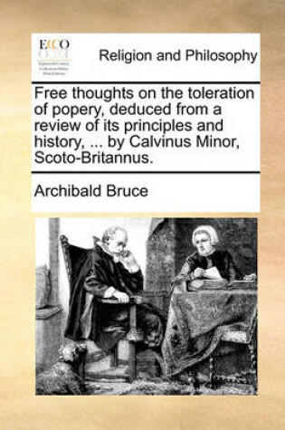 Cover of Free Thoughts on the Toleration of Popery, Deduced from a Review of Its Principles and History, ... by Calvinus Minor, Scoto-Britannus.