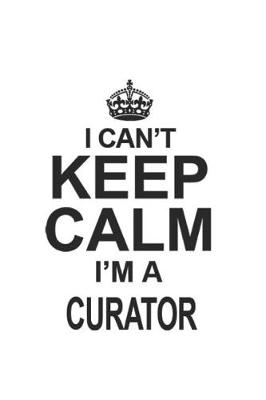 Book cover for I Can't Keep Calm I'm A Curator