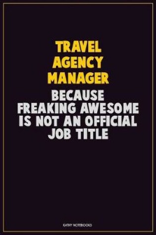 Cover of Travel Agency Manager, Because Freaking Awesome Is Not An Official Job Title