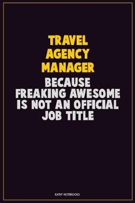 Book cover for Travel Agency Manager, Because Freaking Awesome Is Not An Official Job Title