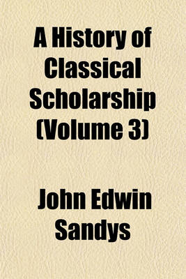 Book cover for A History of Classical Scholarship (Volume 3)