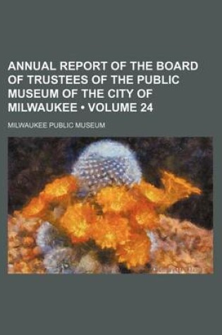 Cover of Annual Report of the Board of Trustees of the Public Museum of the City of Milwaukee (Volume 24)