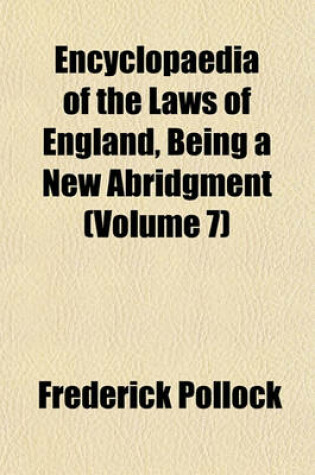 Cover of Encyclopaedia of the Laws of England, Being a New Abridgment (Volume 7)
