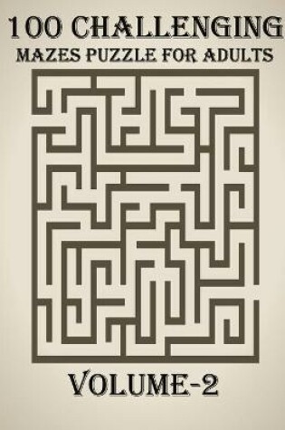 Cover of 100 Challenging Mazes Puzzle For Adults, Volume-2