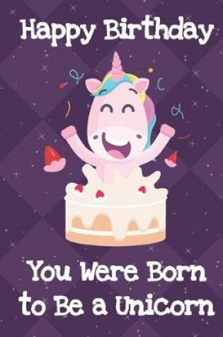 Cover of Happy Birthday You Were Born To Be A Unicorn