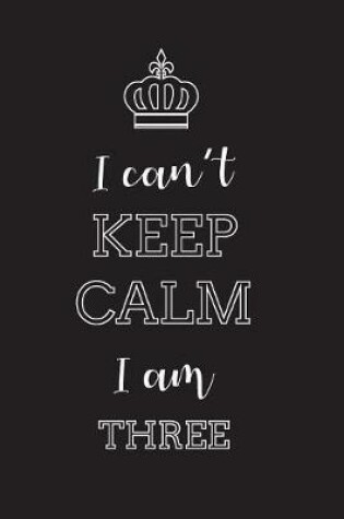 Cover of I Can't Keep Calm I Am Three