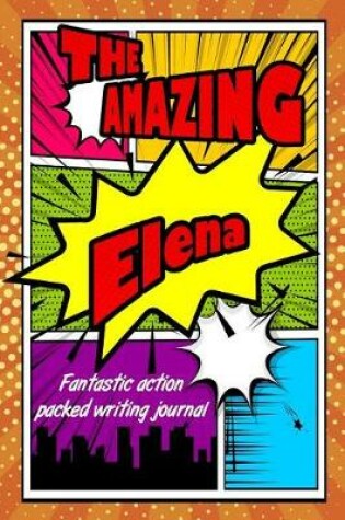 Cover of The Amazing Elena Fantastic Action Packed Writing Journal