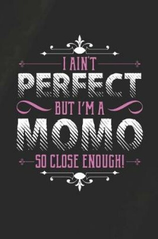 Cover of I Ain't Perfect But I'm A Momo So Close Enough!