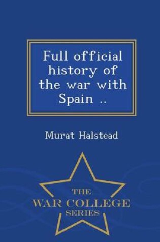 Cover of Full Official History of the War with Spain .. - War College Series
