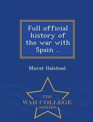 Book cover for Full Official History of the War with Spain .. - War College Series