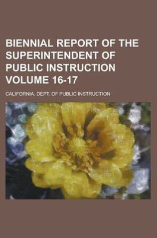 Cover of Biennial Report of the Superintendent of Public Instruction Volume 16-17