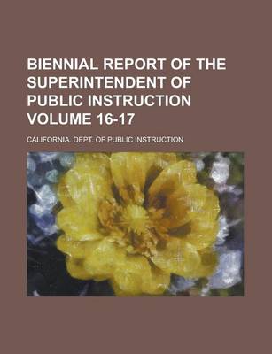 Book cover for Biennial Report of the Superintendent of Public Instruction Volume 16-17