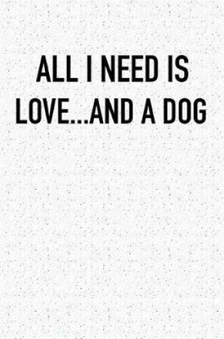 Cover of All I Need Is Love and a Dog