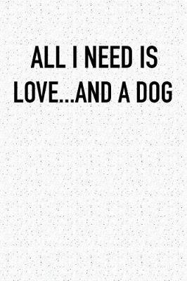 Book cover for All I Need Is Love and a Dog