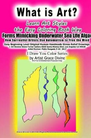 Cover of What is Art? Learn Art Styles the Easy Coloring book Way Forms Mimicking Underwater Sea Life Algae How Surrealist Artists Use Automatism to Free the Mind Easy Beginning Level Original Human Handmade Stress Relief Drawings