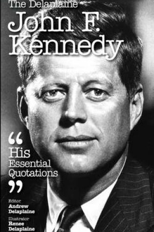 Cover of The Delaplaine John F. Kennedy - His Essential Quotations