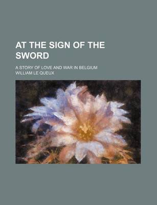 Book cover for At the Sign of the Sword; A Story of Love and War in Belgium