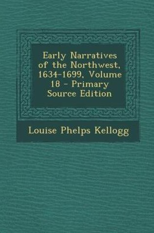 Cover of Early Narratives of the Northwest, 1634-1699, Volume 18 - Primary Source Edition