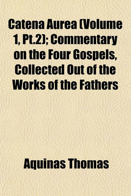 Book cover for Catena Aurea (Volume 1, PT.2); Commentary on the Four Gospels, Collected Out of the Works of the Fathers