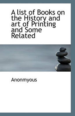 Book cover for A list of Books on the History and art of Printing and Some Related