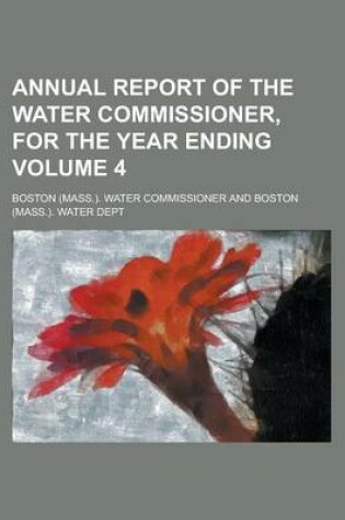 Cover of Annual Report of the Water Commissioner, for the Year Ending Volume 4