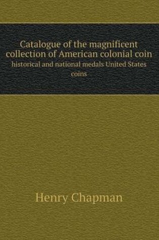 Cover of Catalogue of the Magnificent Collection of American Colonial Coin Historical and National Medals United States Coins