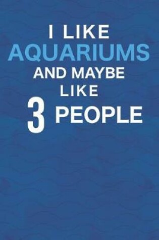 Cover of I Like Aquariums And Maybe Like 3 People
