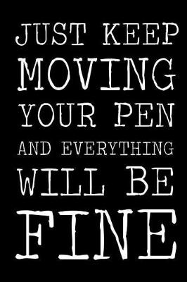 Book cover for Just Keep Moving Your Pen and Everything Will Be Fine