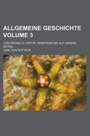 Cover of Allgemeine Geschichte Volume 3; Vom Anfang D. Histor. Kenntniss Bis Auf Unsere Zeiten