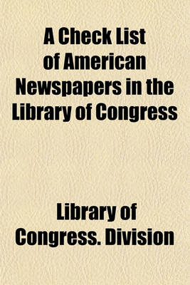 Book cover for A Check List of American Newspapers in the Library of Congress