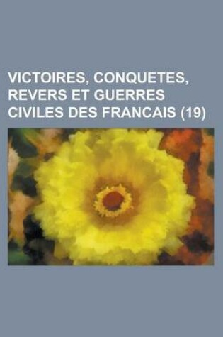 Cover of Victoires, Conquetes, Revers Et Guerres Civiles Des Francais (19 )