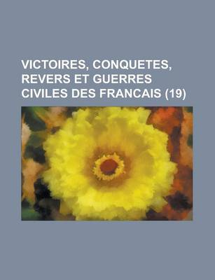 Book cover for Victoires, Conquetes, Revers Et Guerres Civiles Des Francais (19 )