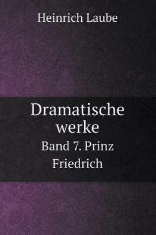 Cover of Dramatische werke Band 7. Prinz Friedrich