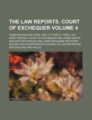 Book cover for The Law Reports. Court of Exchequer Volume 4; From Michaelmas Term, 1865, to Trinity Term, 1875