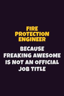 Book cover for Fire Protection Engineer, Because Freaking Awesome Is Not An Official Job Title