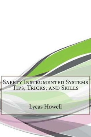 Cover of Safety Instrumented Systems Tips, Tricks, and Skills