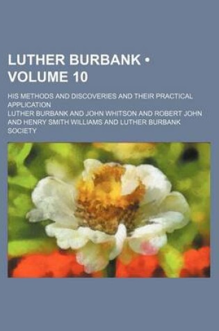 Cover of Luther Burbank (Volume 10); His Methods and Discoveries and Their Practical Application