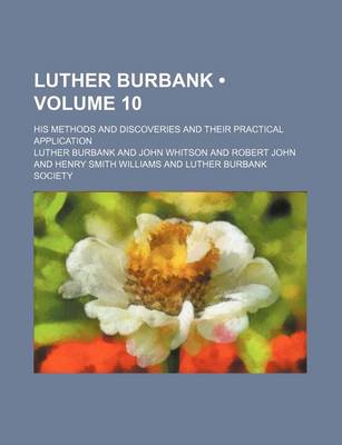 Book cover for Luther Burbank (Volume 10); His Methods and Discoveries and Their Practical Application