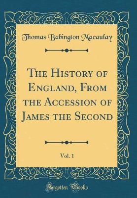 Book cover for The History of England, from the Accession of James the Second, Vol. 1 (Classic Reprint)