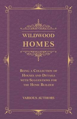 Book cover for Wildwood Homes - Being A Collection Of Houses And Details With Suggestions For The Home Builder