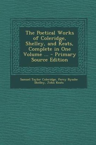 Cover of The Poetical Works of Coleridge, Shelley, and Keats, Complete in One Volume ... - Primary Source Edition