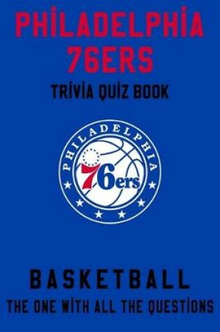 Cover of Philadelphia 76ers Trivia Quiz Book - Basketball - The One With All The Questions