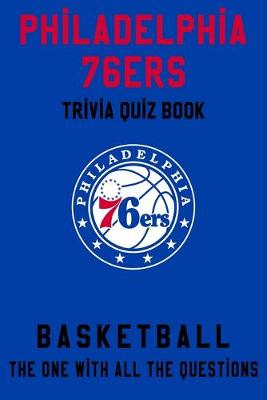 Book cover for Philadelphia 76ers Trivia Quiz Book - Basketball - The One With All The Questions